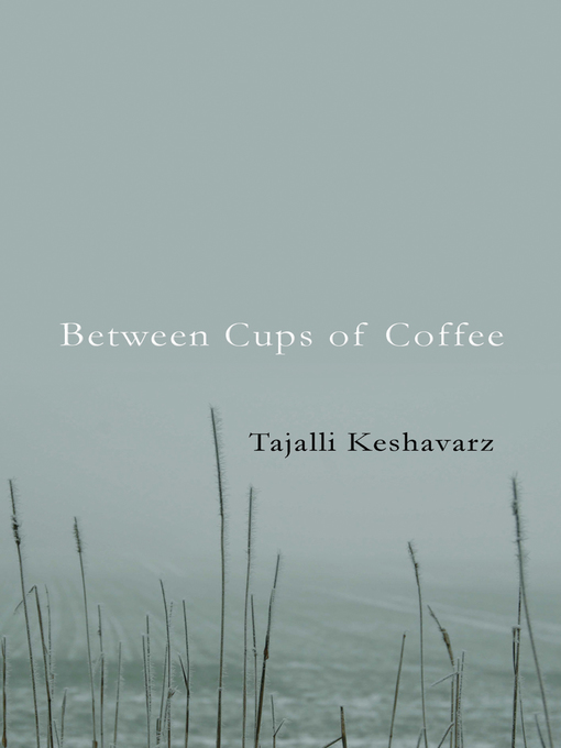 Title details for Between Cups of Coffee by Tajalli Keshavarz - Available